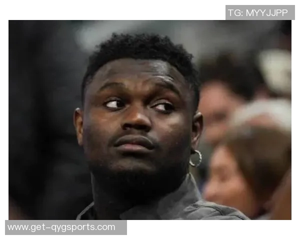 锡安体重问题持续发酵鹈鹕队聘请营养师全天候监控饮食健康